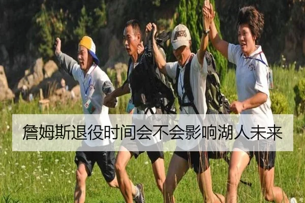 詹姆斯退役时间会不会影响湖人未来